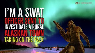 ''I'm a SWAT Officer Sent to Investigate a Rural Alaskan Town: Taking on the Pack'' | CREEPYPASTA