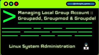Lesson 17 - Managing Local Group Account:: Groupadd, Groupmod & Groupdel