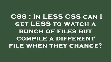 CSS : In LESS CSS can I get LESS to watch a bunch of files but compile a different file when they ch