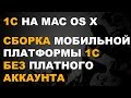 1С ДЛЯ MAC.  МОБИЛЬНОЙ 1С.  СБОРКА ПЛАТФОРМЫ