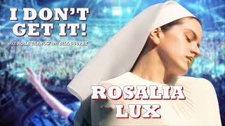I Dont Get It Podcast: Rosalia Lux