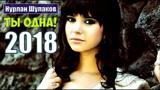 Обалденная Премьера Песни !!! НУРЛАН ШУЛАКОВ (DE) - ТЫ ОДНА!  Новинка 2018