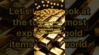 the top 5 most expensive gold items in the world