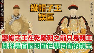 關於清朝鐵帽子王，你可能存在很大的誤區，明確親王世襲罔替是乾隆四十三年，也就是所謂的鐵帽子王，不同時期鐵帽子王承襲一覽