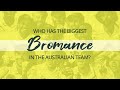Who has the biggest bromance in the Aussie team?