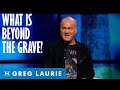 What happens beyond the grave with greg laurie