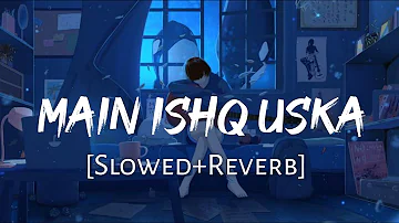 Main Ishq Uska [Slowed+Reverb] Lofi - Babul Supriyo, Alka Yagnik | Vaada | Lofi Music Channel