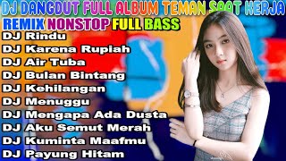 DJ DANGDUT ENAK DI DENGAR TERBAIK FULL BASS  -  DJ ENAK NEMANI SAMBIL KERJA
