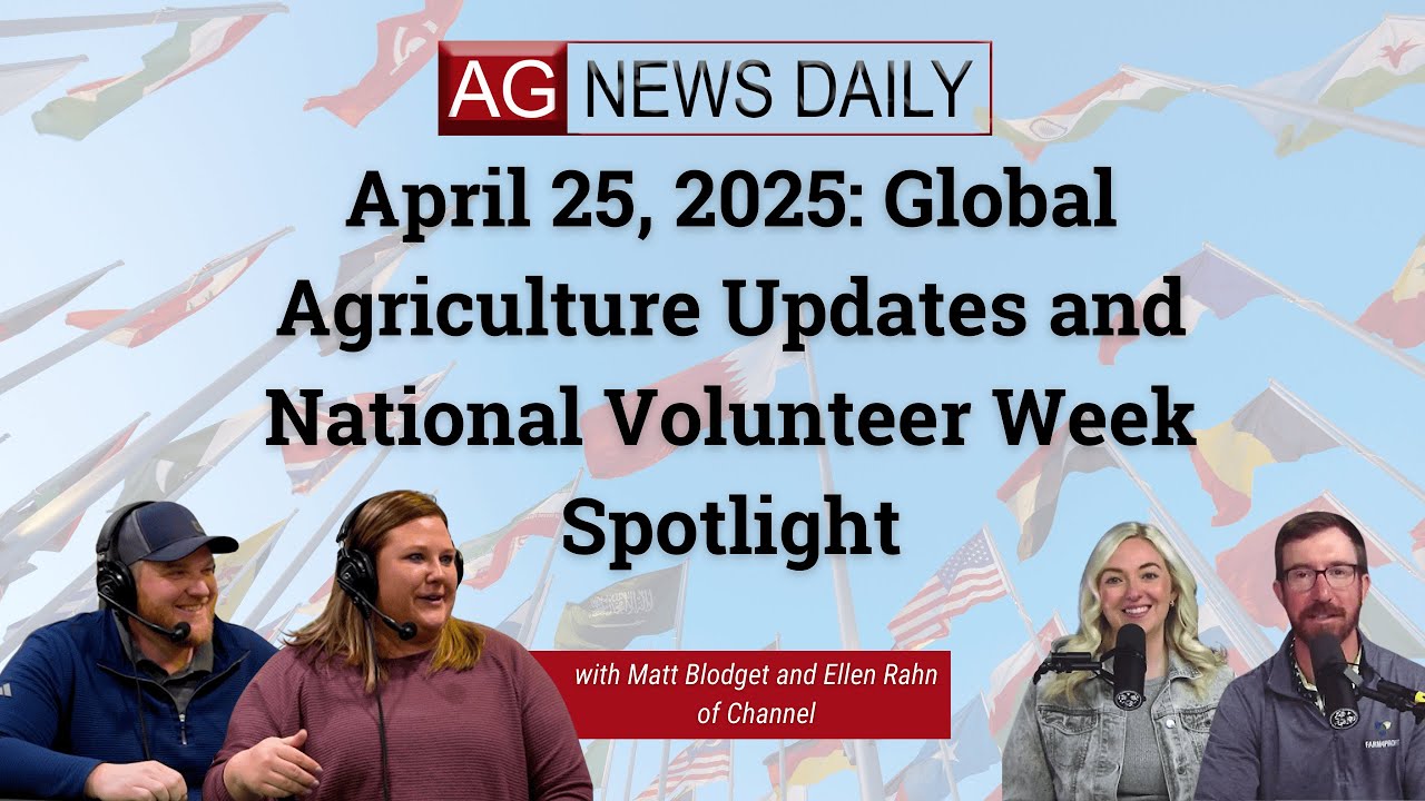 April 25, 2025: Global Agriculture Updates and National Volunteer Week Spotlight