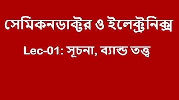 Lec 01: সেমিকনডাক্টর ও ইলেক্ট্রনিক্স [সূচনা, ব্যান্ড তত্ত্ব]