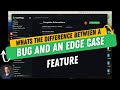 Important difference between a bug and an edge case feature