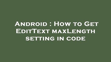 Android : How to Get EditText maxLength setting in code