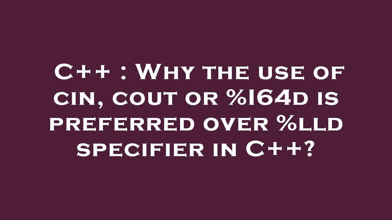 C Why The Use Of Cin Cout Or I64d Is Preferred Over lld C why the use of cin cout or i64d is preferred over lld