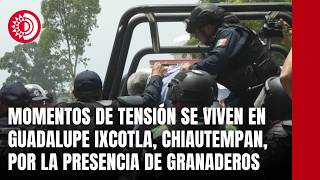 Momentos de tensión se viven en Guadalupe Ixcotla, Chiautempan, por la presencia de granaderos