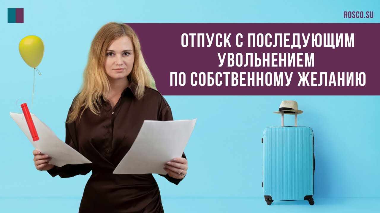 Отпуск с последующим увольнением по собственному желанию