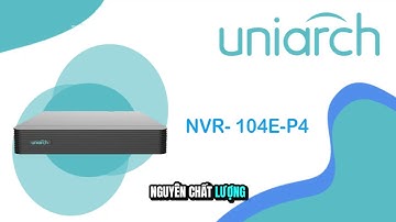 Ghi hình thông minh, bảo vệ toàn diện cùng Uniarch NVR 104E P4