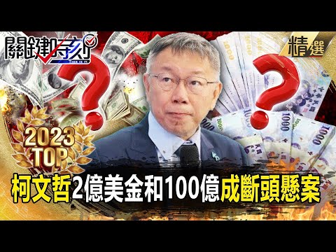 【TOP2023】柯文哲2億美金和100億都成斷頭懸案…對「鎂光燈」成癮2028再參戰？【關鍵時刻】-劉寶傑