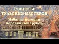 Русская изба. Устройство избы и способы строительства. Тульские музеи.