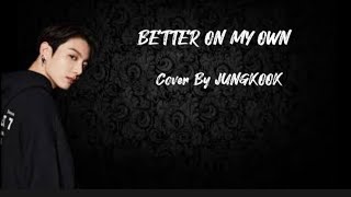 BETTER ON MY OWN - COVER BY JUNGKOOK - Lyrics