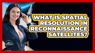 What Is Spatial Resolution In Reconnaissance Satellites? - Warriors In Space