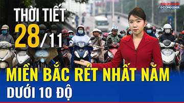 DỰ BÁO THỜI TIẾT đêm nay và ngày mai 28/11:Miền Bắc rét hơn dự báo, Hà Nội có thể chạm 10 độ