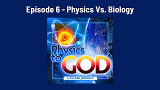 Physics to God - Episode 6: Physics vs. Biology