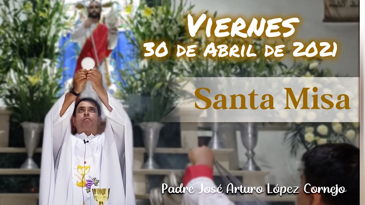 MISA DE HOY viernes 30 de abril 2021 Padre Arturo Cornejo YouTube