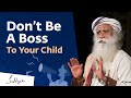 Don’t Be A Boss To Your Child | Parenting Tip | Sadhguru