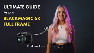 Ultimate Guide to Blackmagic 6K Full Frame