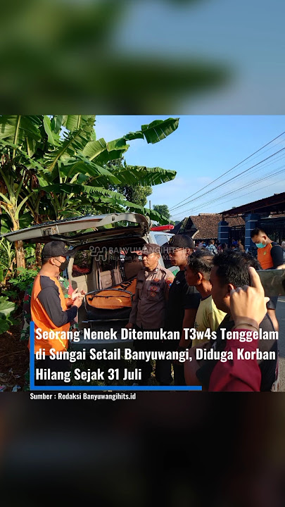 Seorang Nenek Ditemukan T3w4s Tenggelam di Sungai Setail Banyuwangi, Diduga Hilang Sejak 31 Juli