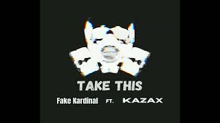 Fake Kardinal Ft.  KAZAX - Take This