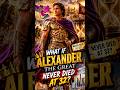 What if Alexander The Great Never Died at 32? #history #facts