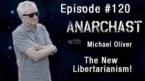 Anarchast Ep. 120 Michael Oliver: The New Libertarianism