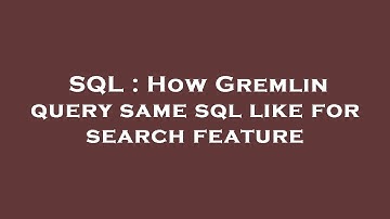 SQL : How Gremlin query same sql like for search feature