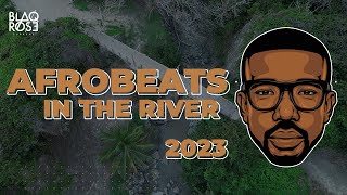 AFROBEATS IN THE RIVER 2023 | MIXED BY BLAQROSE SUPREME