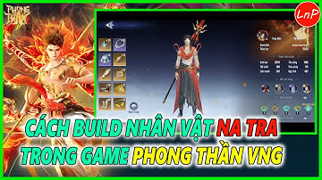 PHONG THẦN VNG - CÁCH BUILD NHÂN VẬT NA TRA TRONG GAME PHONG THẦN VNG