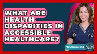 What Are Health Disparities In Accessible Healthcare? - Your Accessible Health