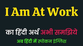 I Am At Work meaning in Hindi | I Am At Work ka matlab kya hota hai | I Am At Work मीनिंग इन हिंदी 