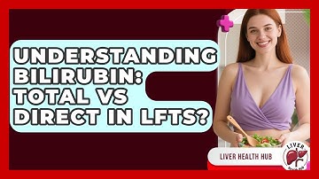Understanding Bilirubin: Total Vs Direct In LFTs? - Liver Health Hub