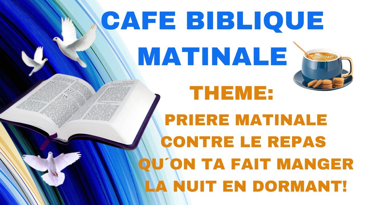 PRIERE MATINALE CONTRE LE REPAS QU´ON TA FAIT MANGER LA NUIT EN DORMANT! CAFE BIBLIQUE MATINALE