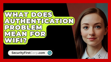 What Does Authentication Problem Mean For WiFi? - SecurityFirstCorp.com