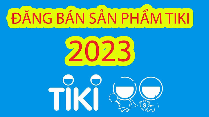 Hướng dẫn đăng sản phẩm trên tiki năm 2024