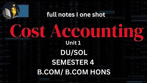 Cost accounting unit 1 notes with explanation one shot sem 4 DU / SOL BCOM l Bcom hons