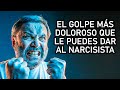 Este es el golpe ms doloroso que le puedes dar al narcisista