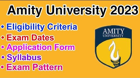 Amity University 2023 - Eligibility Criteria, Exam Date, Application form, Syllabus, Exam Pattern