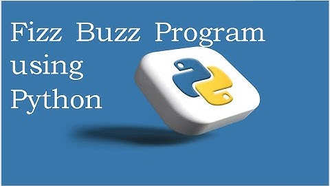 FizzBuzz Program using Python, Fizz Buzz, Fizz and Buzz Python Programming