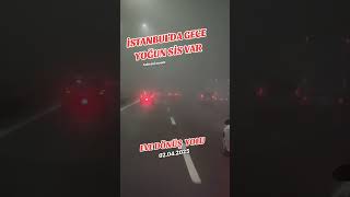 İstanbulda Gece Yoğun Sis Herkese Kazasız Belasız Yolculuklar Dilerim Rabbim Korusun.