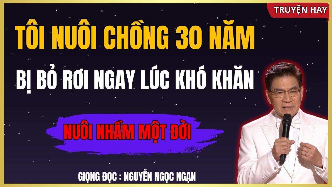 NGUYỄN NGỌC NGẠN - Tôi Đã Trải Qua 30 Năm Nuôi Chồng Và Cái Kết | KỂ CHUYỆN ĐÊM KHUYA