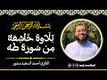 ت ل اوة خ اش ع ة م ن س ورة طه الشيخ القارئ أحمد سعيد مندور