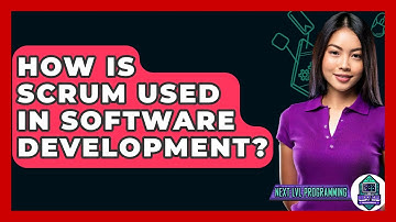 How Is Scrum Used In Software Development? - Next LVL Programming
